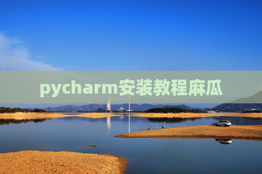 pycharm安装教程麻瓜